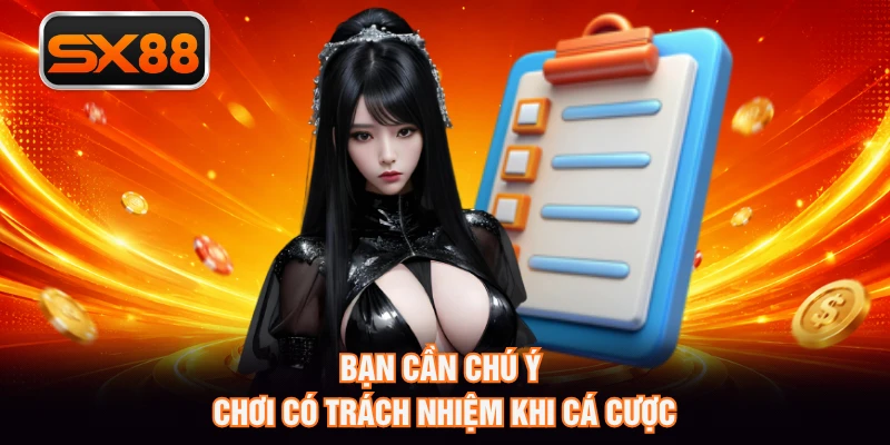 Bạn cần chú ý chơi có trách nhiệm khi cá cược