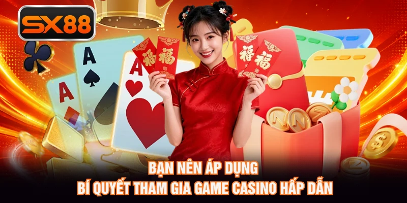 Bạn nên áp dụng bí quyết tham gia game casino hấp dẫn