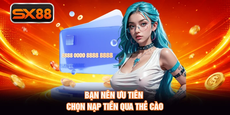 Bạn nên ưu tiên chọn nạp tiền qua thẻ cào