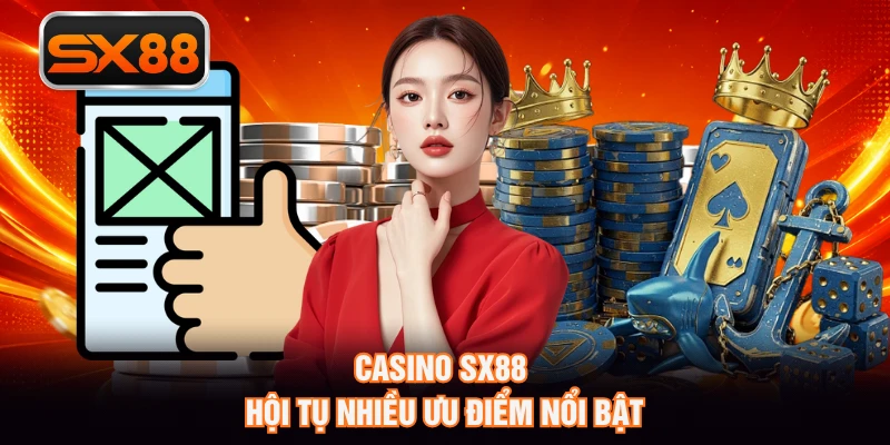 Casino SX88 hội tụ nhiều ưu điểm nổi bật