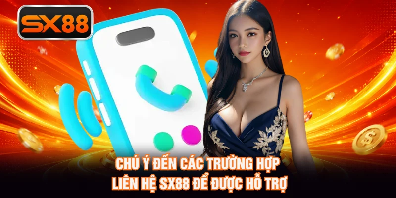 Chú ý đến các trường hợp liên hệ SX88 để được hỗ trợ