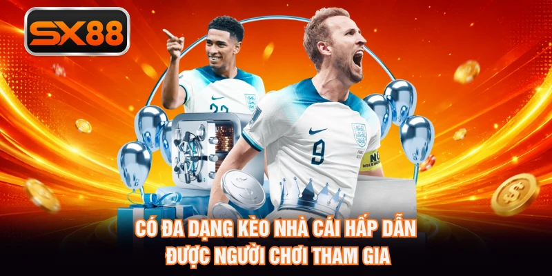Có đa dạng kèo nhà cái hấp dẫn được người chơi tham gia