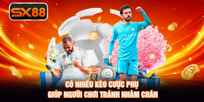 Có nhiều kèo cược phụ giúp người chơi tránh nhàm chán