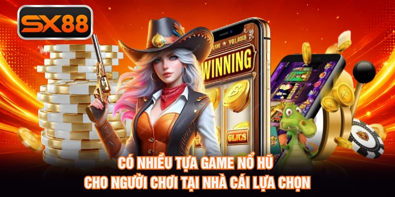 Có nhiều tựa game nổ hũ cho người chơi tại nhà cái lựa chọn