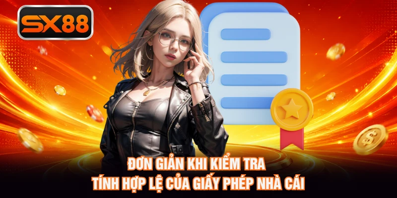 Đơn giản khi kiểm tra tính hợp lệ của giấy phép nhà cái