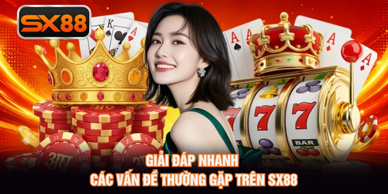 Giải đáp nhanh các vấn đề thường gặp trên SX88