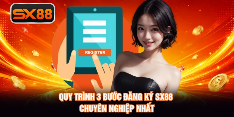 Quy trình 3 bước đăng ký SX88 chuyên nghiệp nhất