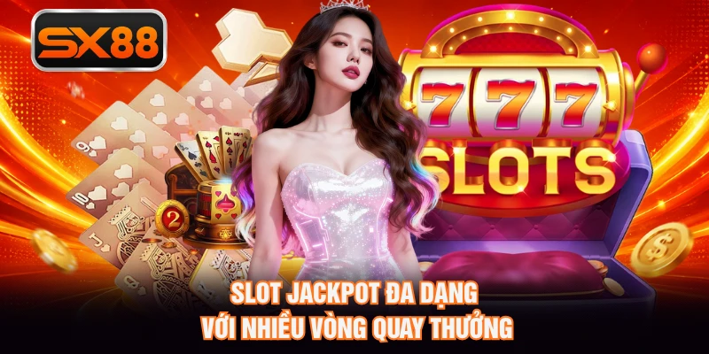 Slot jackpot đa dạng với nhiều vòng quay thưởng