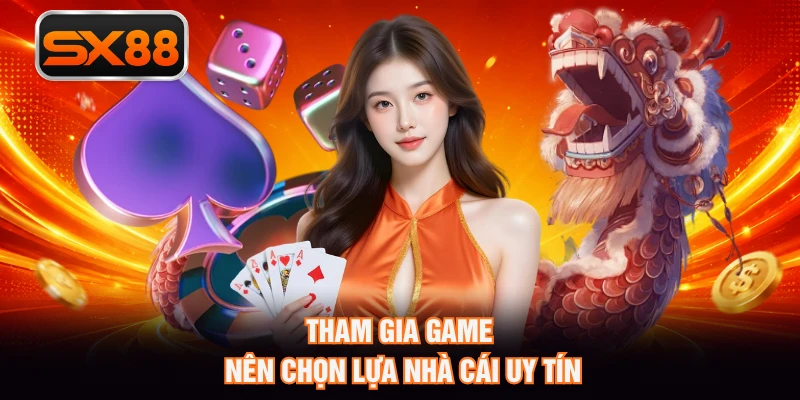 Tham gia game nên chọn lựa nhà cái uy tín