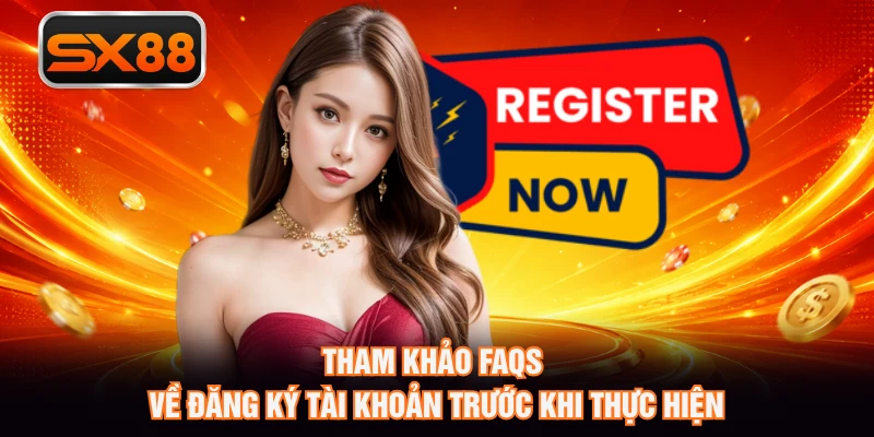 Tham khảo faqs về đăng ký tài khoản trước khi thực hiện