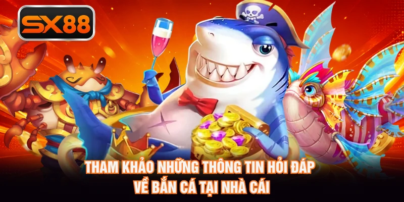 Tham khảo những thông tin hỏi đáp về bắn cá tại nhà cái